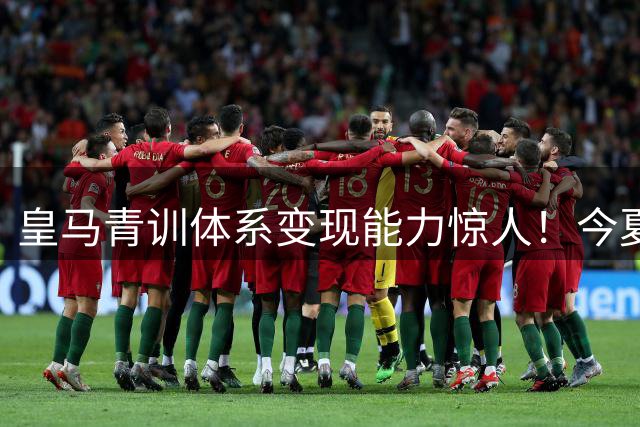 皇马青训体系变现能力惊人！今夏转会收入或将突破2亿大关